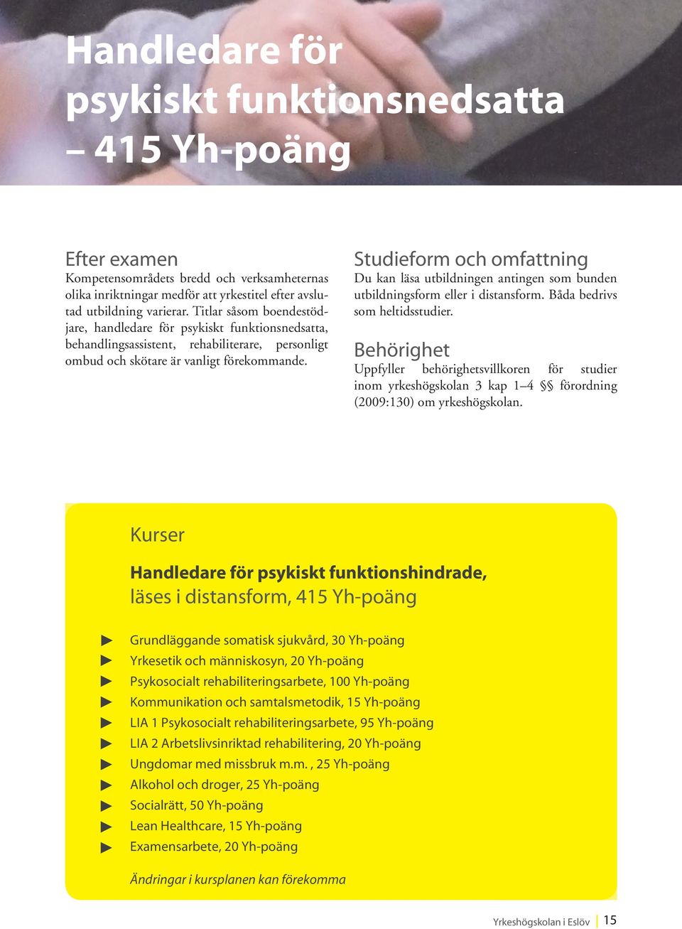 Studieform och omfattning Du kan läsa utbildningen antingen som bunden utbildningsform eller i distansform. Båda bedrivs som heltidsstudier.