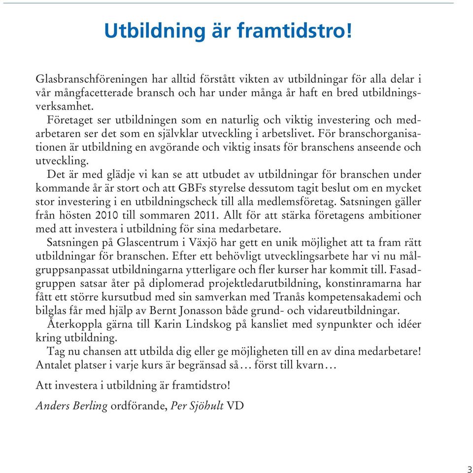 För branschorganisationen är utbildning en avgörande och viktig insats för branschens anseende och utveckling.