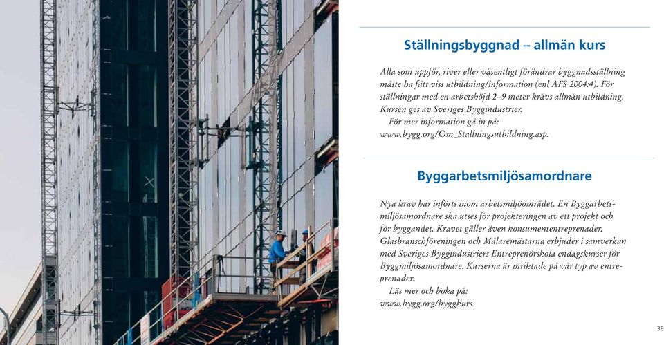 Byggarbetsmiljösamordnare Nya krav har införts inom arbetsmiljöområdet. En Byggarbetsmiljösamordnare ska utses för projekteringen av ett projekt och för byggandet.