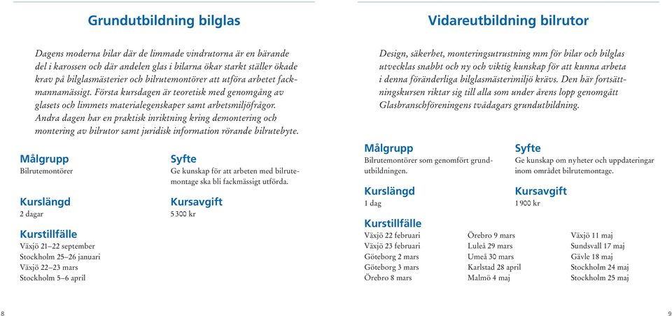 Andra dagen har en praktisk inriktning kring demontering och montering av bilrutor samt juridisk information rörande bilrutebyte.