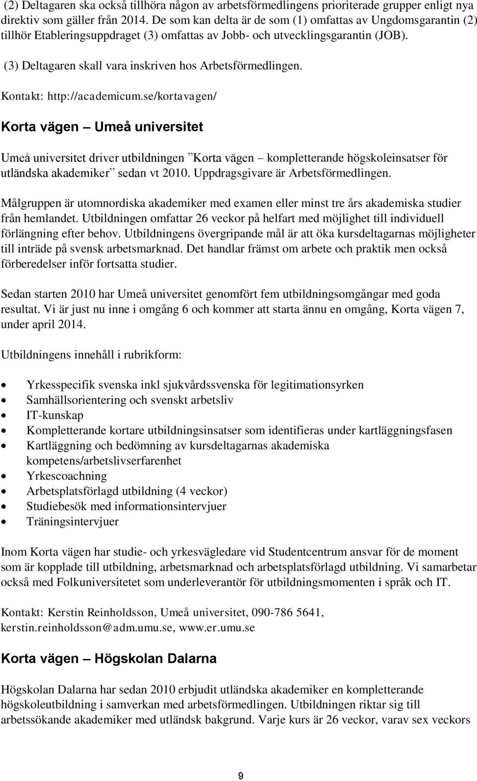 (3) Deltagaren skall vara inskriven hos Arbetsförmedlingen. Kontakt: http://academicum.