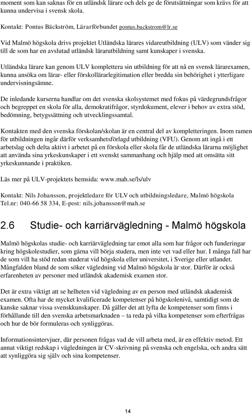 Utländska lärare kan genom ULV komplettera sin utbildning för att nå en svensk lärarexamen, kunna ansöka om lärar- eller förskollärarlegitimation eller bredda sin behörighet i ytterligare