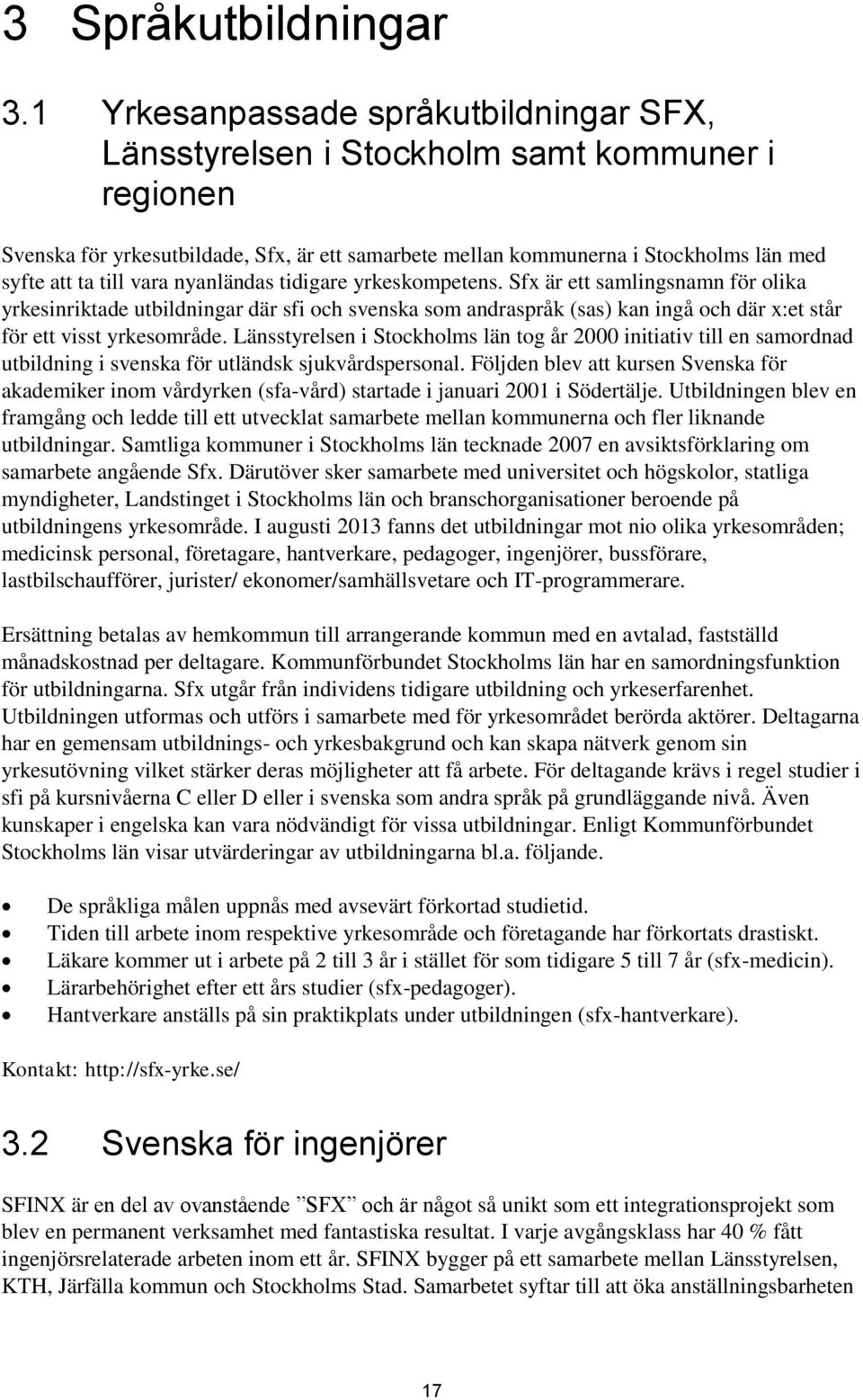 vara nyanländas tidigare yrkeskompetens. Sfx är ett samlingsnamn för olika yrkesinriktade utbildningar där sfi och svenska som andraspråk (sas) kan ingå och där x:et står för ett visst yrkesområde.