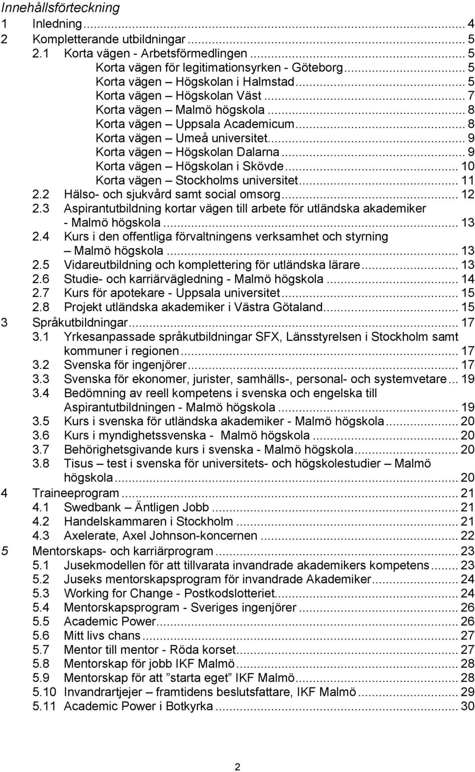 .. 9 Korta vägen Högskolan i Skövde... 10 Korta vägen Stockholms universitet... 11 2.2 Hälso- och sjukvård samt social omsorg... 12 2.