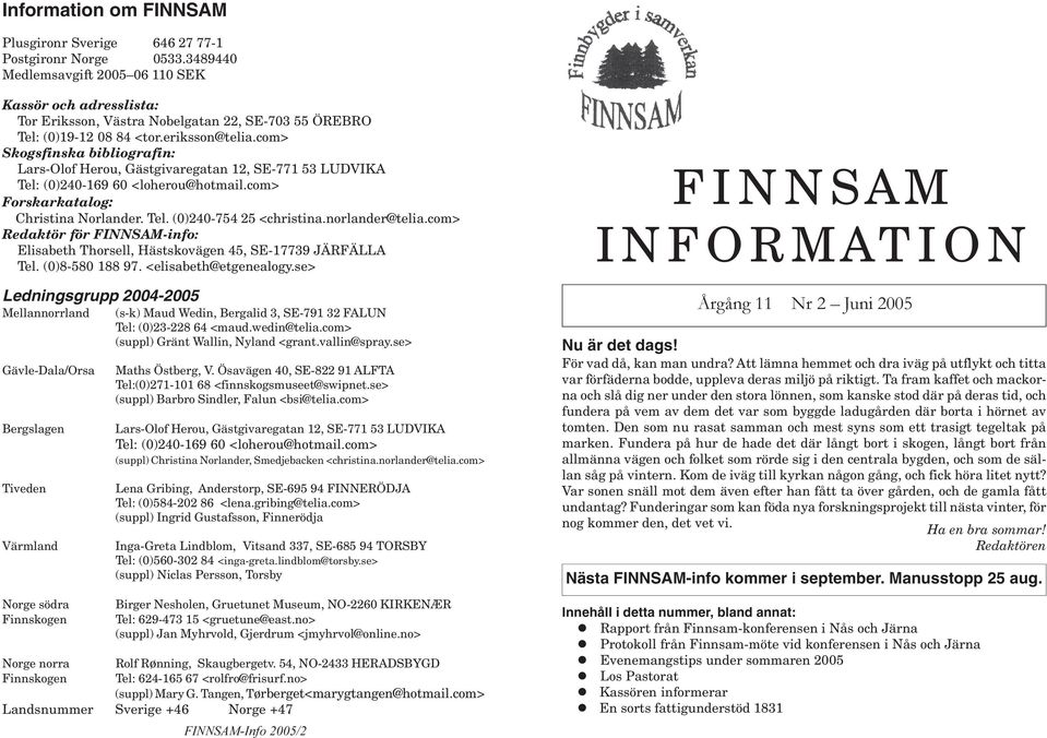 com> Skogsfinska bibliografin: Lars-Olof Herou, Gästgivaregatan 12, SE-771 53 LUDVIKA Tel: (0)240-169 60 <loherou@hotmail.com> Forskarkatalog: Christina Norlander. Tel. (0)240-754 25 <christina.