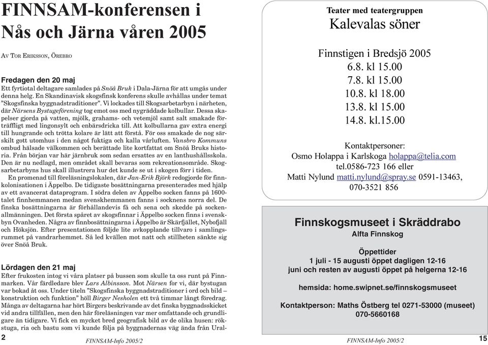 Vi lockades till Skogsarbetarbyn i närheten, där Närsens Bystugeförening tog emot oss med nygräddade kolbullar.