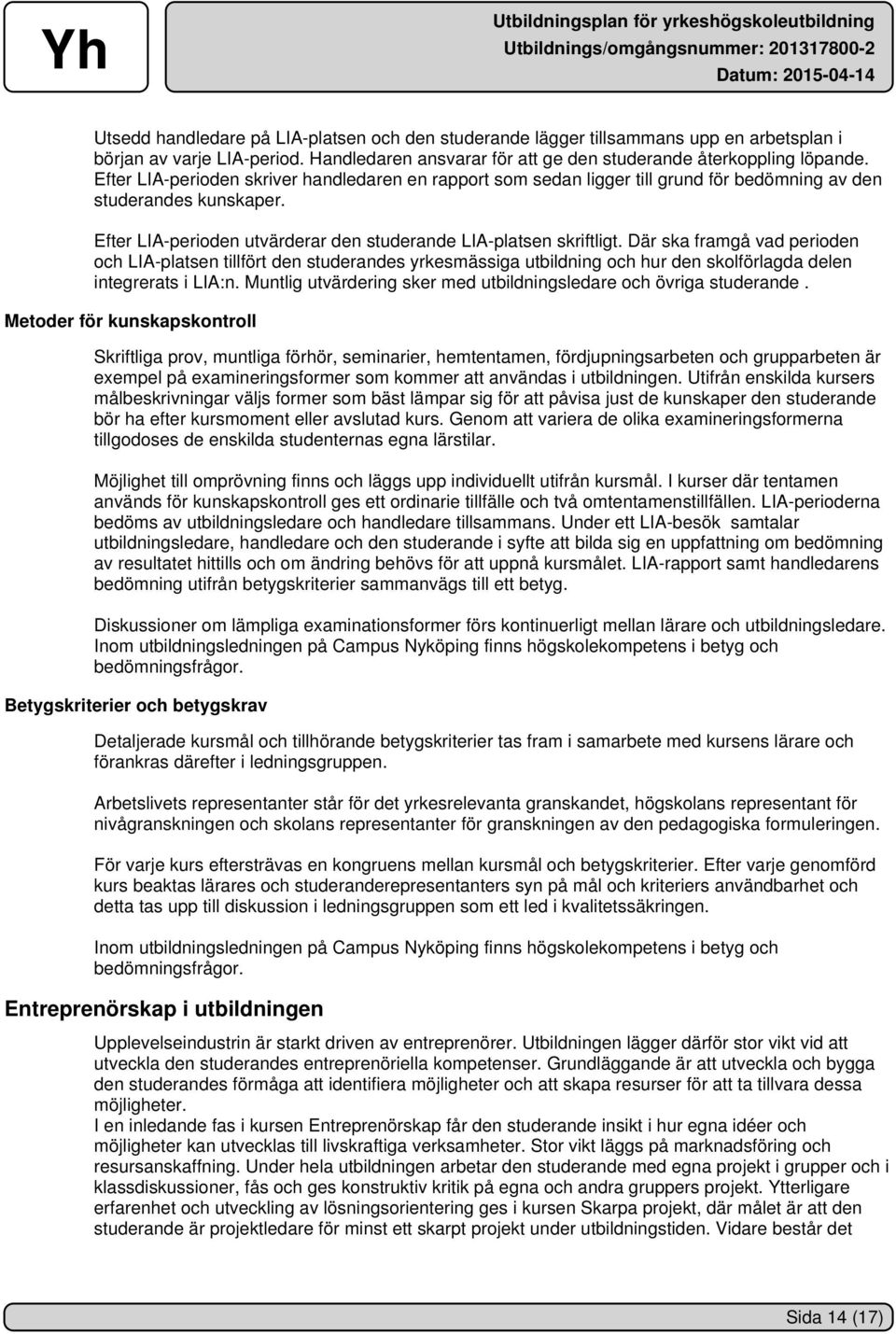 Där ska framgå vad perioden och LIA-platsen tillfört den studerandes yrkesmässiga utbildning och hur den skolförlagda delen integrerats i LIA:n.