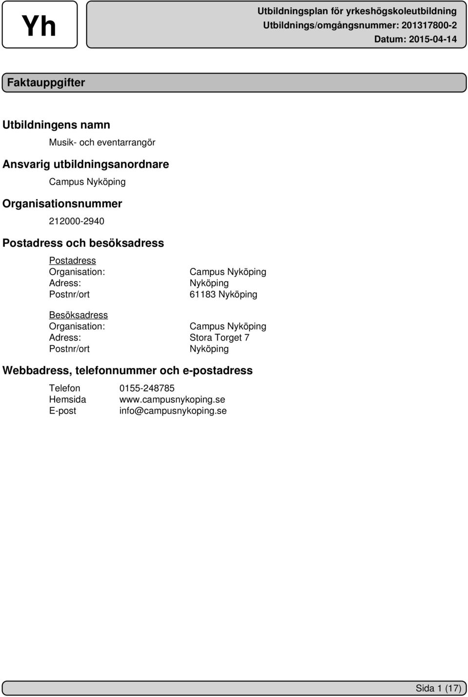 Nyköping Nyköping 61183 Nyköping Besöksadress Organisation: Campus Nyköping Adress: Stora Torget 7 Postnr/ort