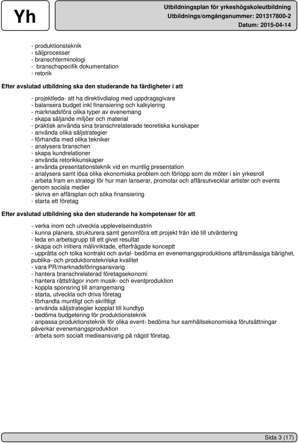 branschrelaterade teoretiska kunskaper - använda olika säljstrategier - förhandla med olika tekniker - analysera branschen - skapa kundrelationer - använda retorikkunskaper - använda