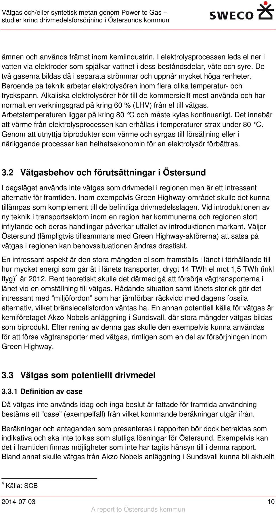 Alkaliska elektrolysörer hör till de kommersiellt mest använda och har normalt en verkningsgrad på kring 60 % (LHV) från el till vätgas.