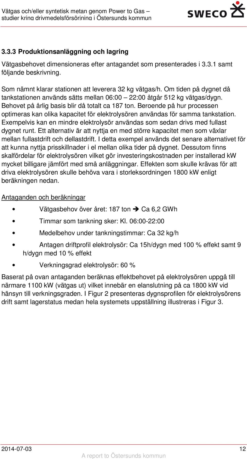 Beroende på hur processen optimeras kan olika kapacitet för elektrolysören användas för samma tankstation. Exempelvis kan en mindre elektrolysör användas som sedan drivs med fullast dygnet runt.