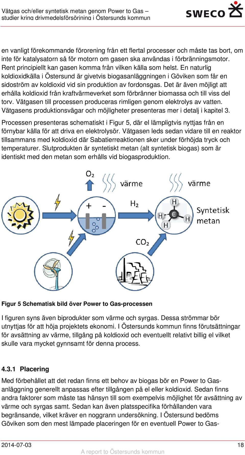 En naturlig koldioxidkälla i Östersund är givetvis biogasanläggningen i Göviken som får en sidoström av koldioxid vid sin produktion av fordonsgas.