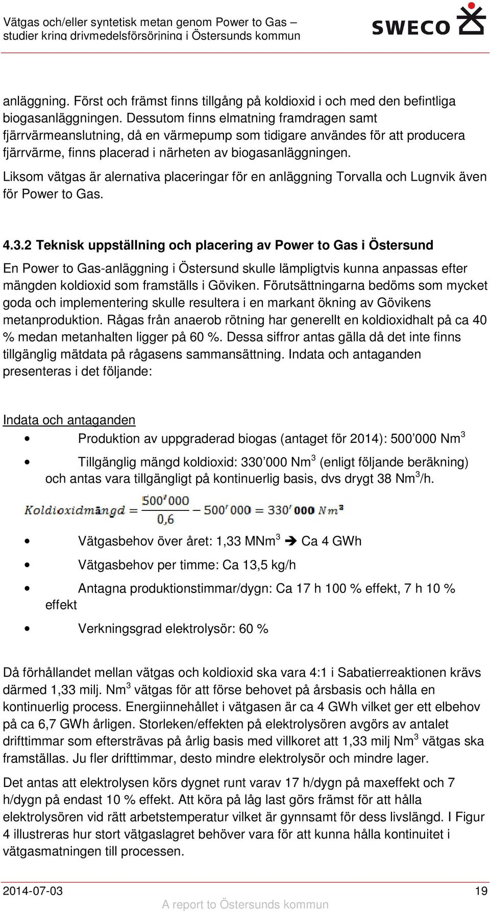 Liksom vätgas är alernativa placeringar för en anläggning Torvalla och Lugnvik även för Power to Gas. 4.3.