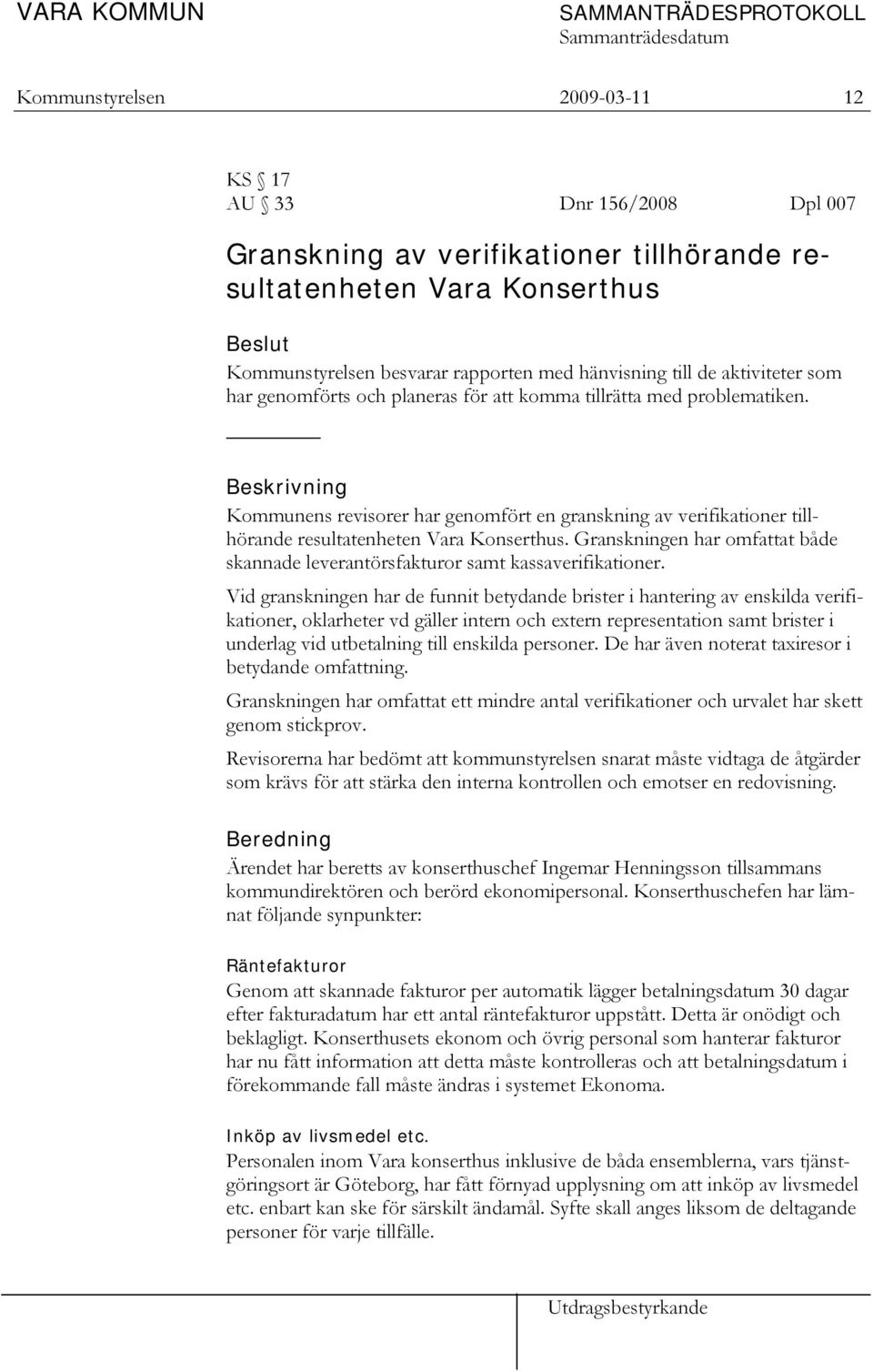 Beskrivning Kommunens revisorer har genomfört en granskning av verifikationer tillhörande resultatenheten Vara Konserthus.