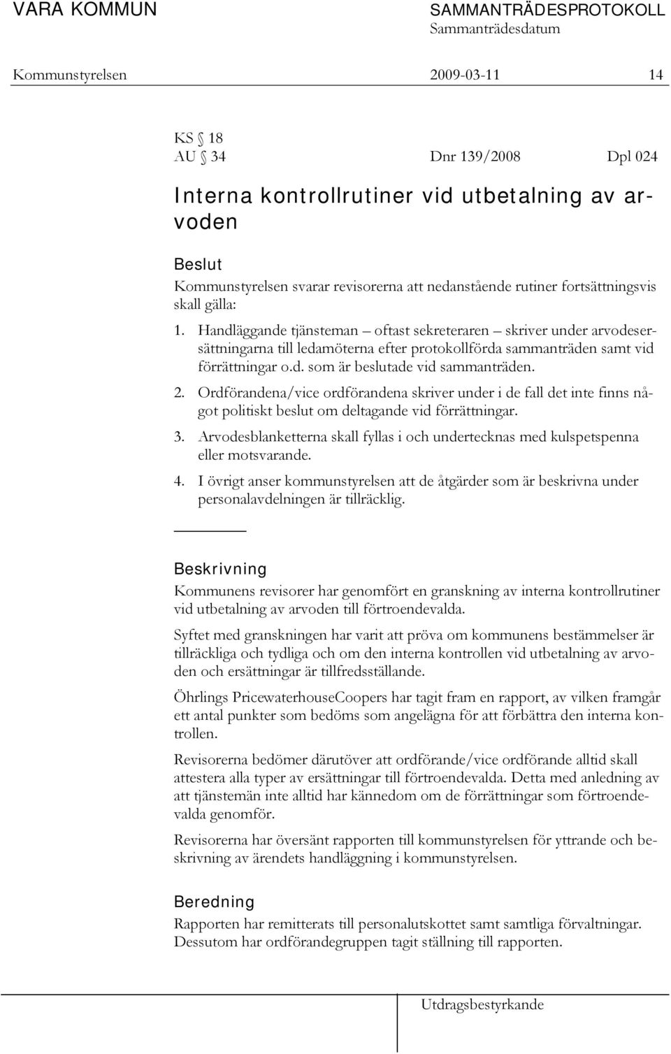 2. Ordförandena/vice ordförandena skriver under i de fall det inte finns något politiskt beslut om deltagande vid förrättningar. 3.