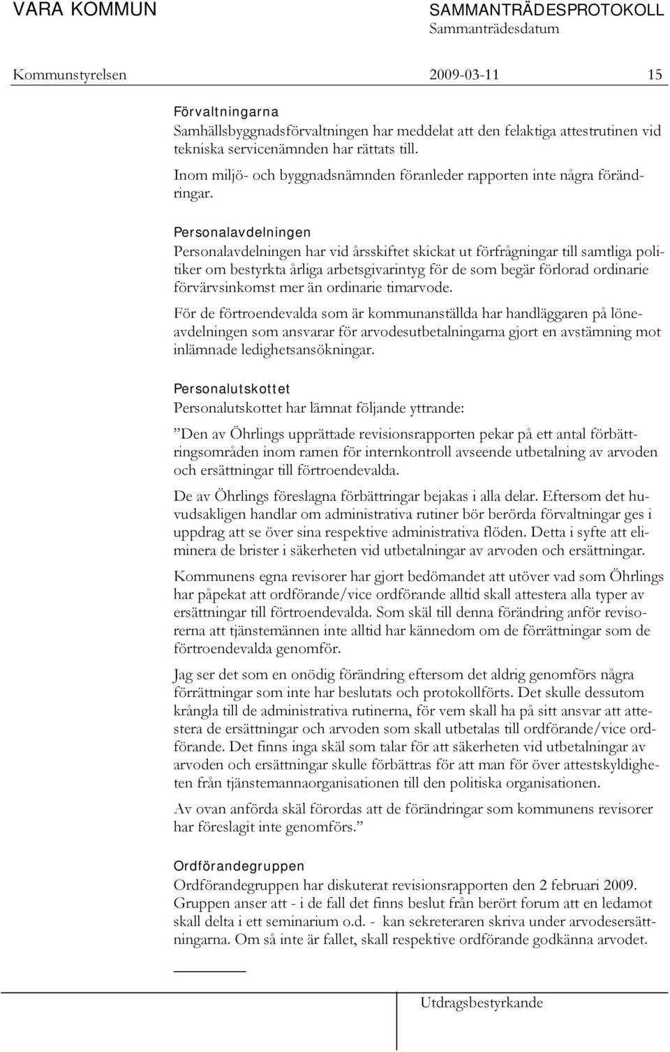 Personalavdelningen Personalavdelningen har vid årsskiftet skickat ut förfrågningar till samtliga politiker om bestyrkta årliga arbetsgivarintyg för de som begär förlorad ordinarie förvärvsinkomst