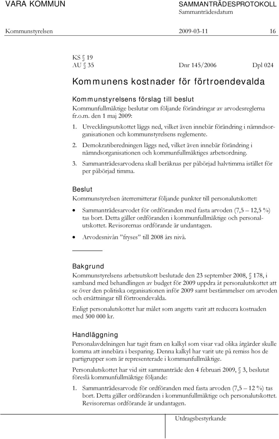 3. Sammanträdesarvodena skall beräknas per påbörjad halvtimma istället för per påbörjad timma.