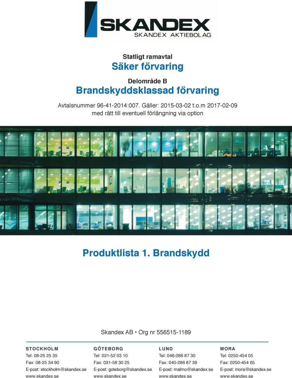 se www.skandex.se GÖTEBORG Tel: 031-52 03 10 Fax: 031-58 30 25 E-post: goteborg@skandex.se www.skandex.se LUND Tel: 046-286 87 30 Fax: 040-286 87 39 E-post: malmo@skandex.