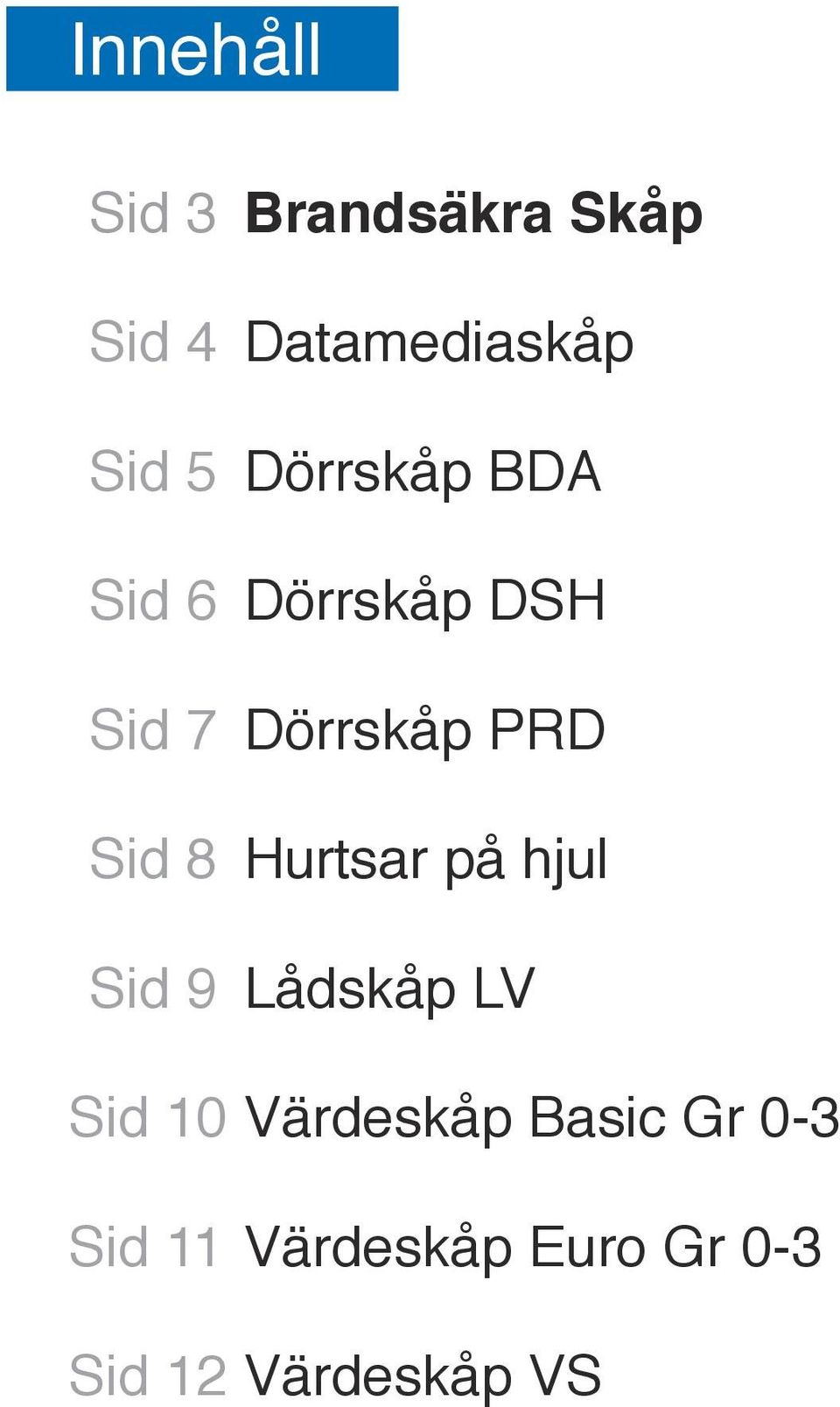 Hurtsar på hjul Sid 9 Lådskåp LV Sid 10 Värdeskåp Basic