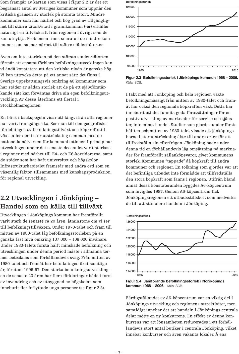 Problemen finns snarare i de mindre kommuner som saknar närhet till större städer/tätorter.