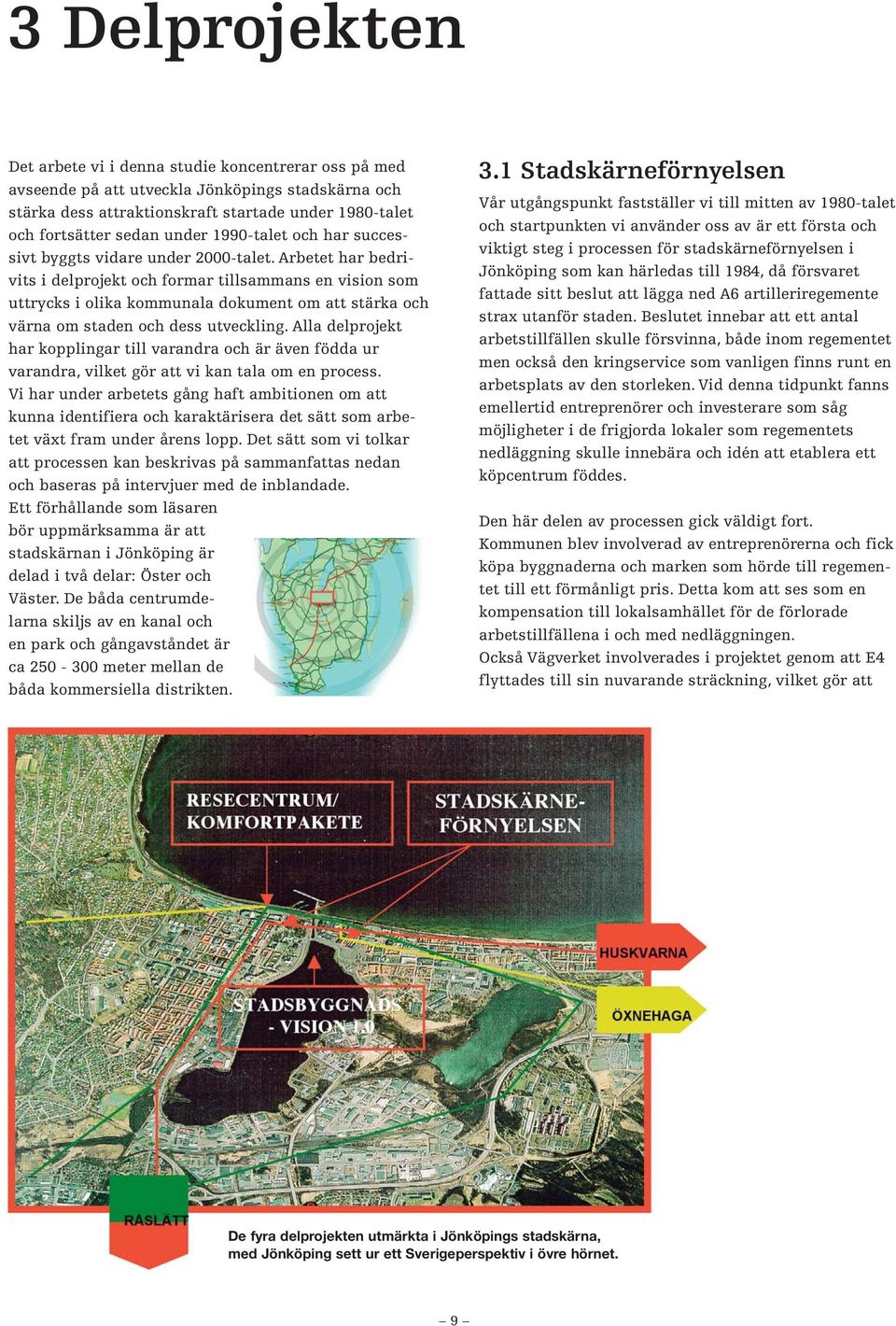 Arbetet har bedrivits i delprojekt och formar tillsammans en vision som uttrycks i olika kommunala dokument om att stärka och värna om staden och dess utveckling.