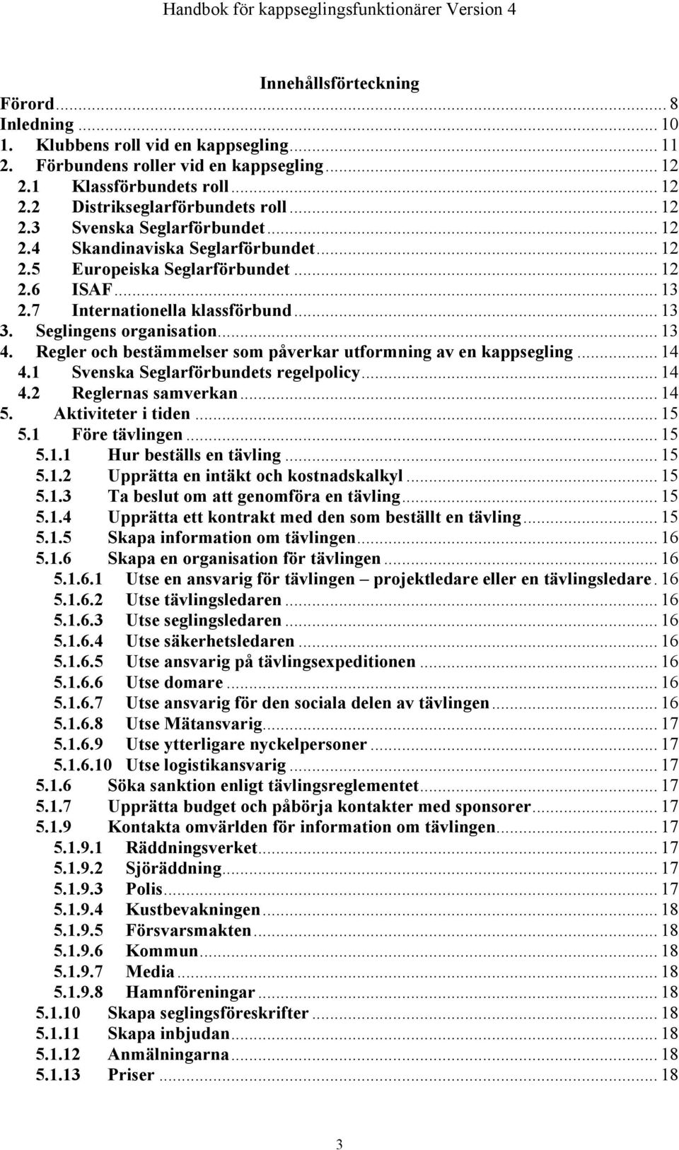 .. 13 4. Regler och bestämmelser som påverkar utformning av en kappsegling... 14 4.1 Svenska Seglarförbundets regelpolicy... 14 4.2 Reglernas samverkan... 14 5. Aktiviteter i tiden... 15 5.