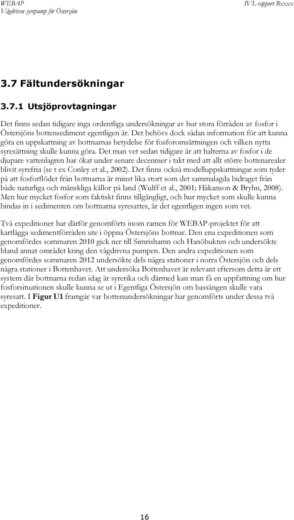 Det man vet sedan tidigare är att halterna av fosfor i de djupare vattenlagren har ökat under senare decennier i takt med att allt större bottenarealer blivit syrefria (se t ex Conley et al., 2002).