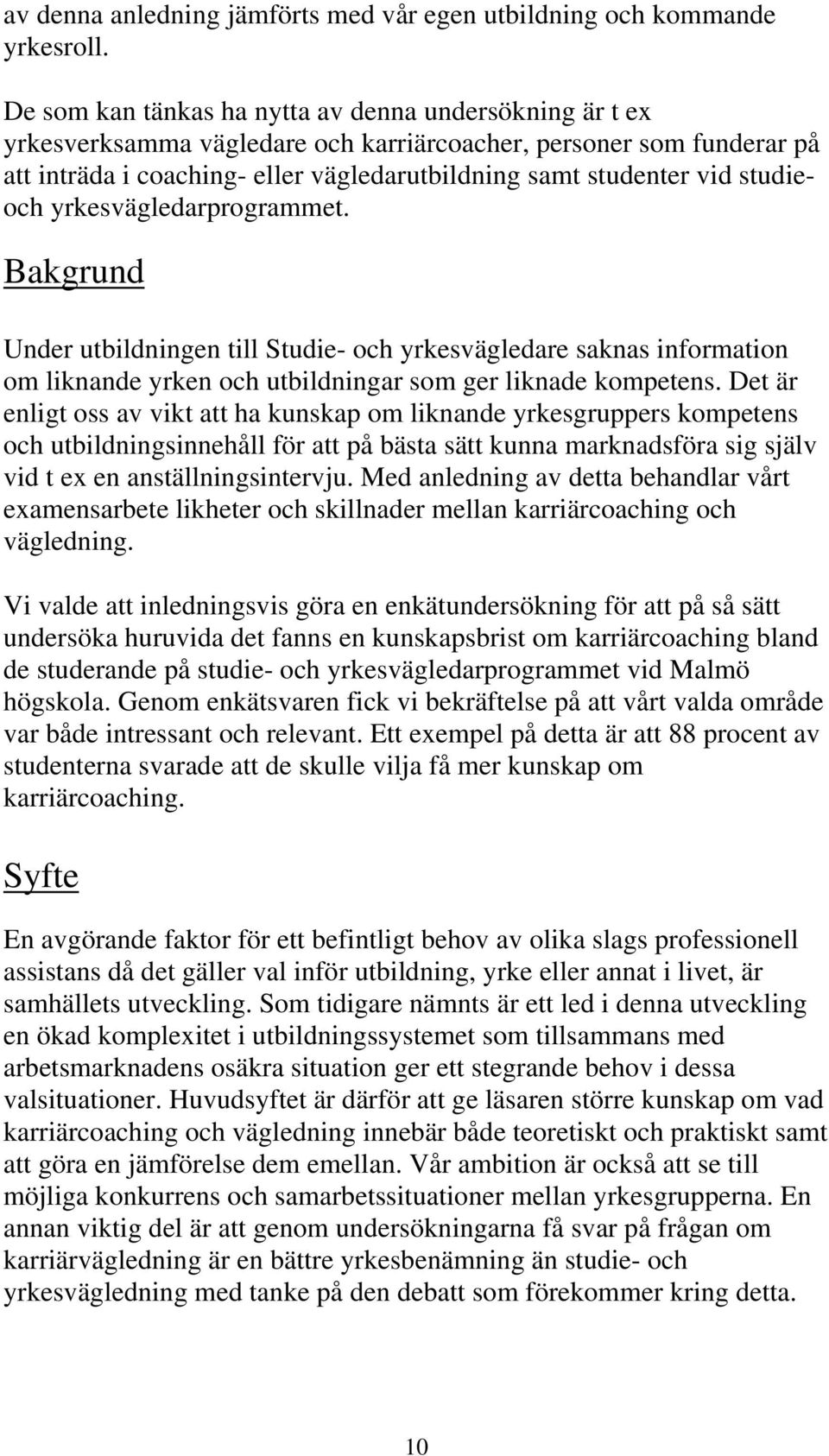 studieoch yrkesvägledarprogrammet. Bakgrund Under utbildningen till Studie- och yrkesvägledare saknas information om liknande yrken och utbildningar som ger liknade kompetens.