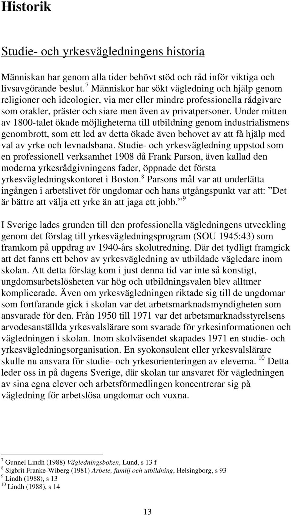 Under mitten av 1800-talet ökade möjligheterna till utbildning genom industrialismens genombrott, som ett led av detta ökade även behovet av att få hjälp med val av yrke och levnadsbana.