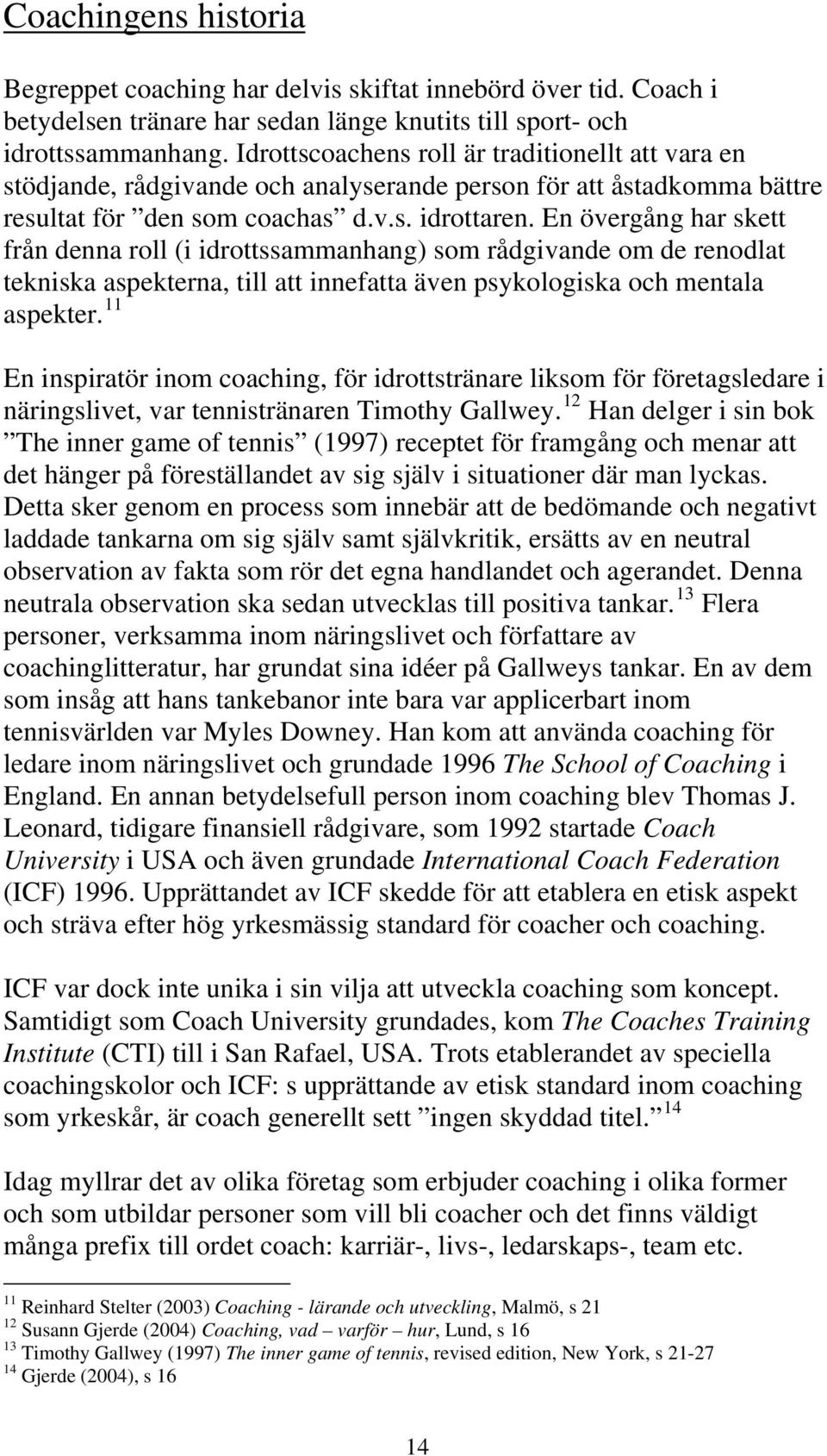 En övergång har skett från denna roll (i idrottssammanhang) som rådgivande om de renodlat tekniska aspekterna, till att innefatta även psykologiska och mentala aspekter.