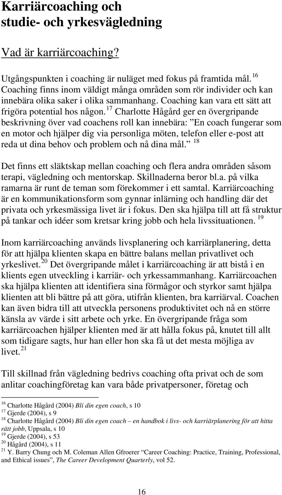 17 Charlotte Hågård ger en övergripande beskrivning över vad coachens roll kan innebära: En coach fungerar som en motor och hjälper dig via personliga möten, telefon eller e-post att reda ut dina