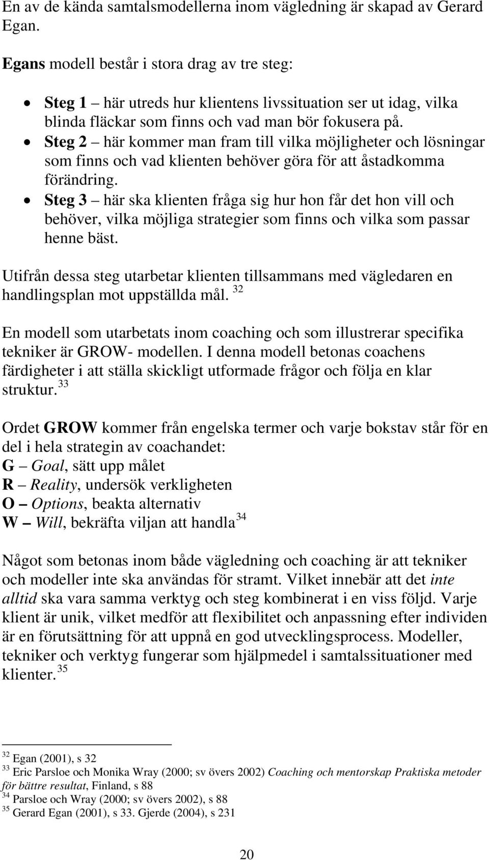 Steg 2 här kommer man fram till vilka möjligheter och lösningar som finns och vad klienten behöver göra för att åstadkomma förändring.