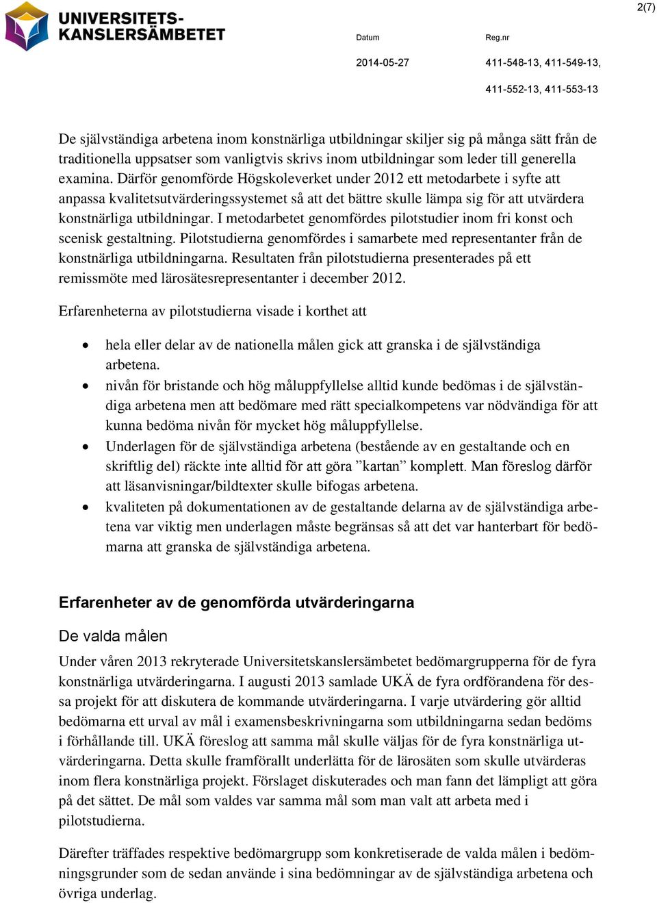 Därför genomförde Högskoleverket under 2012 ett metodarbete i syfte att anpassa kvalitetsutvärderingssystemet så att det bättre skulle lämpa sig för att utvärdera konstnärliga utbildningar.