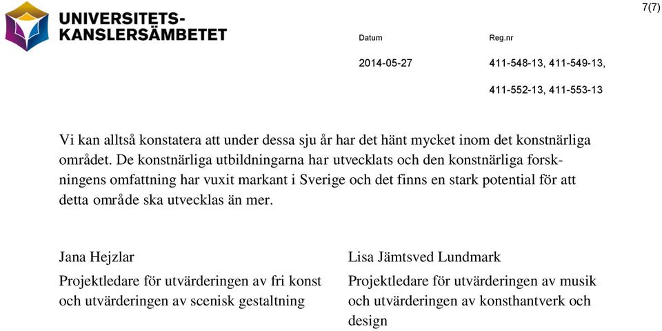 De konstnärliga utbildningarna har utvecklats och den konstnärliga forskningens omfattning har vuxit markant i Sverige och det finns en stark