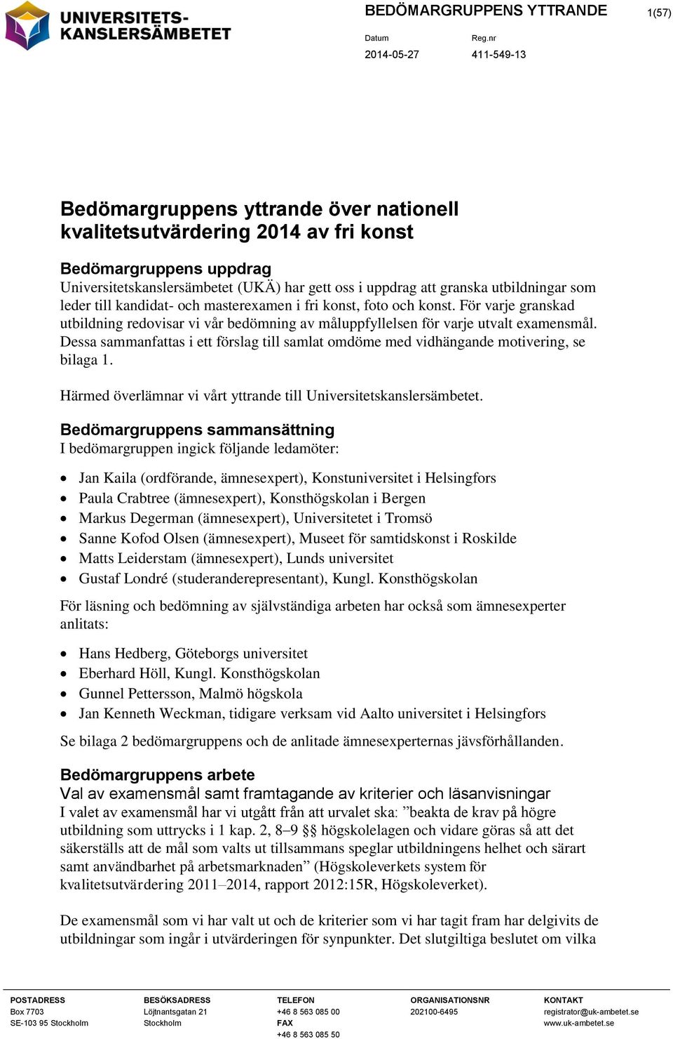 Dessa sammanfattas i ett förslag till samlat omdöme med vidhängande motivering, se bilaga 1. Härmed överlämnar vi vårt yttrande till Universitetskanslersämbetet.