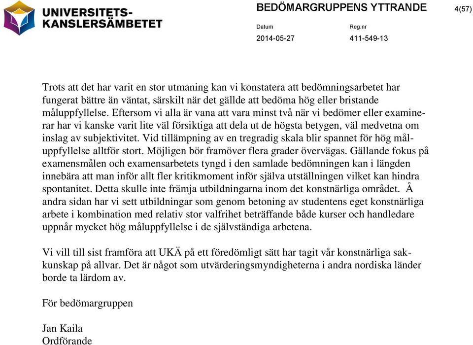 Eftersom vi alla är vana att vara minst två när vi bedömer eller examinerar har vi kanske varit lite väl försiktiga att dela ut de högsta betygen, väl medvetna om inslag av subjektivitet.