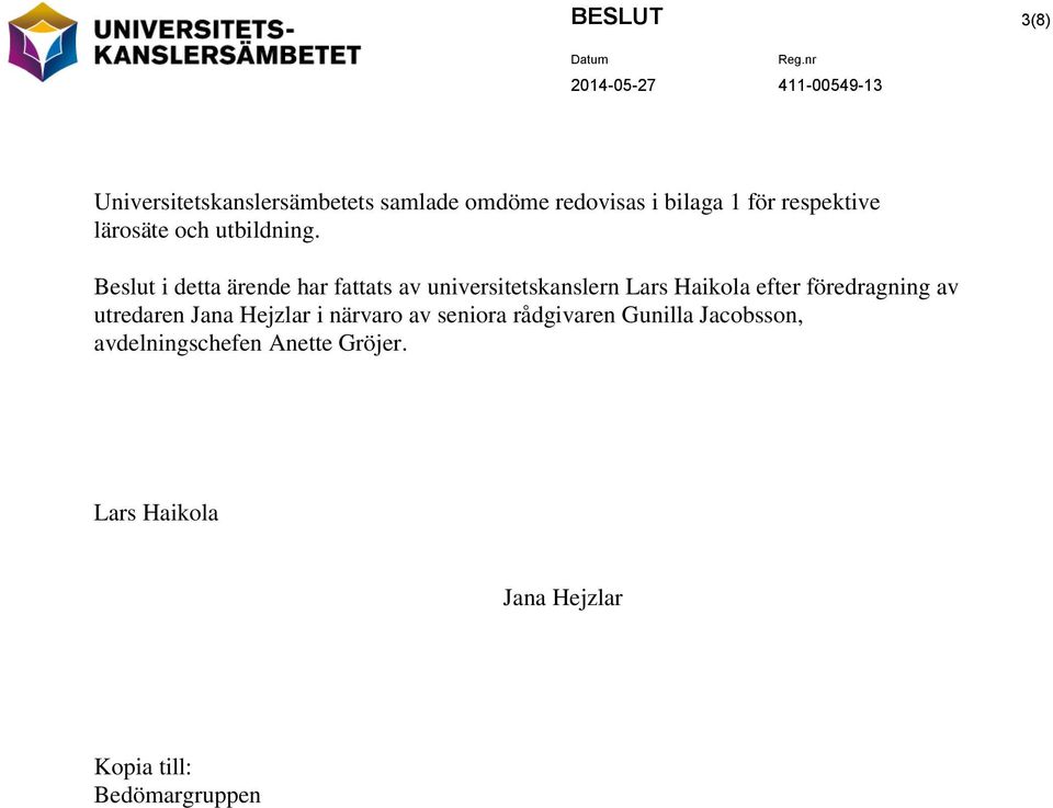 Beslut i detta ärende har fattats av universitetskanslern Lars Haikola efter föredragning av