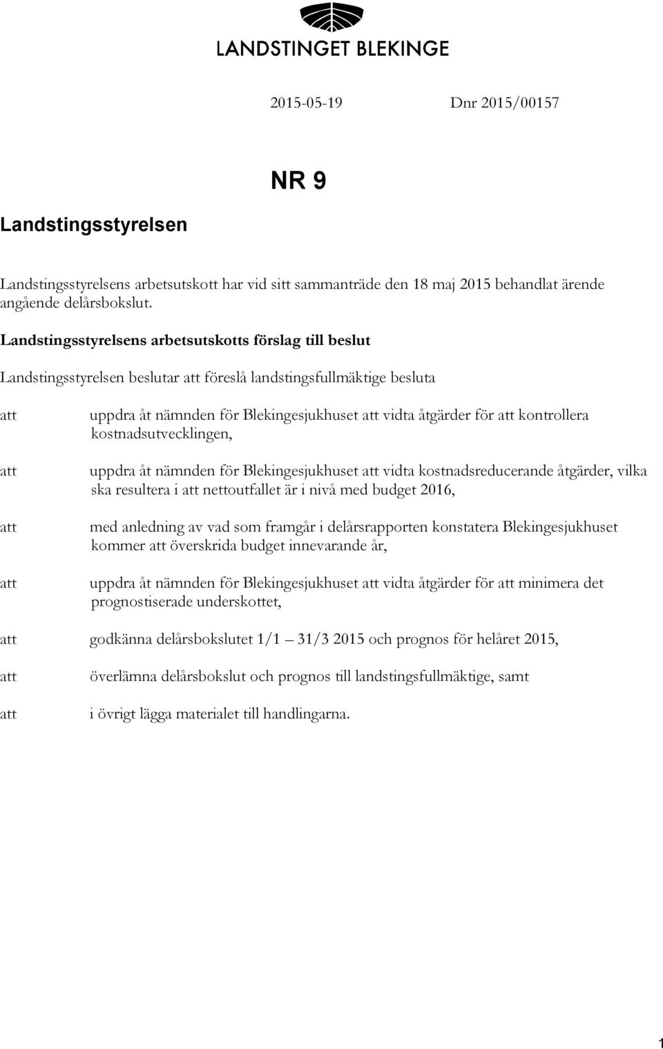 åtgärder för att kontrollera kostnadsutvecklingen, uppdra åt nämnden för Blekingesjukhuset att vidta kostnadsreducerande åtgärder, vilka ska resultera i att nettoutfallet är i nivå med budget 2016,