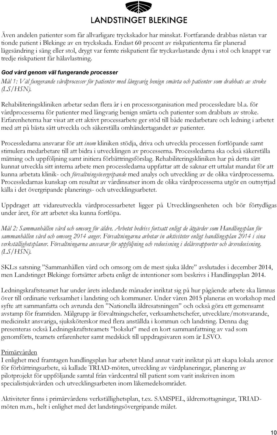 God vård genom väl fungerande processer Mål 1: Väl fungerande vårdprocesser för patienter med långvarig benign smärta och patienter som drabbats av stroke (LS/HSN).