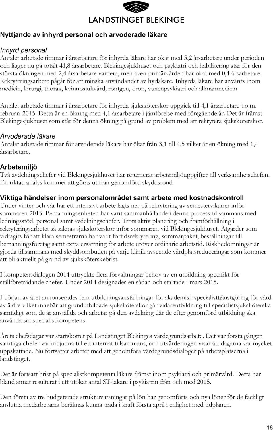 Rekryteringsarbete pågår för att minska användandet av hyrläkare. Inhyrda läkare har använts inom medicin, kirurgi, thorax, kvinnosjukvård, röntgen, öron, vuxenpsykiatri och allmänmedicin.