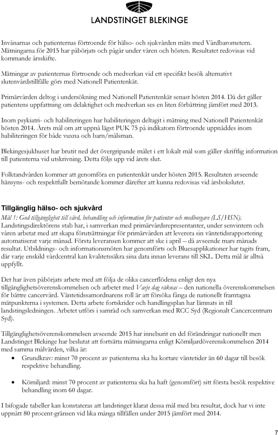 Primärvården deltog i undersökning med Nationell Patientenkät senast hösten 2014. Då det gäller patientens uppfattning om delaktighet och medverkan ses en liten förbättring jämfört med 2013.