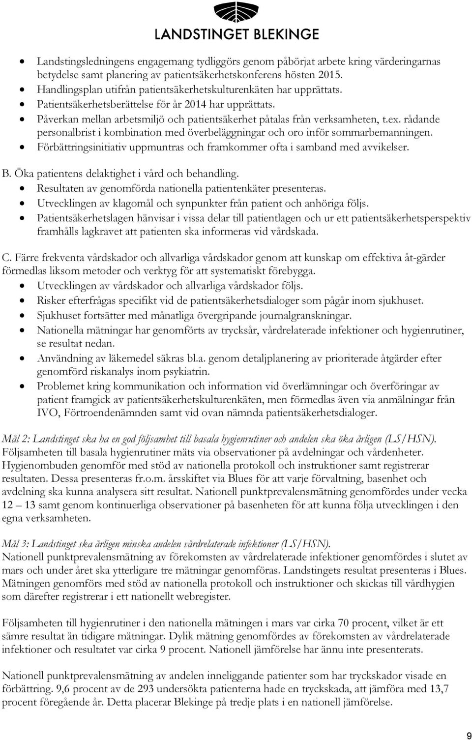 ex. rådande personalbrist i kombination med överbeläggningar och oro inför sommarbemanningen. Förbättringsinitiativ uppmuntras och framkommer ofta i samband med avvikelser. B.