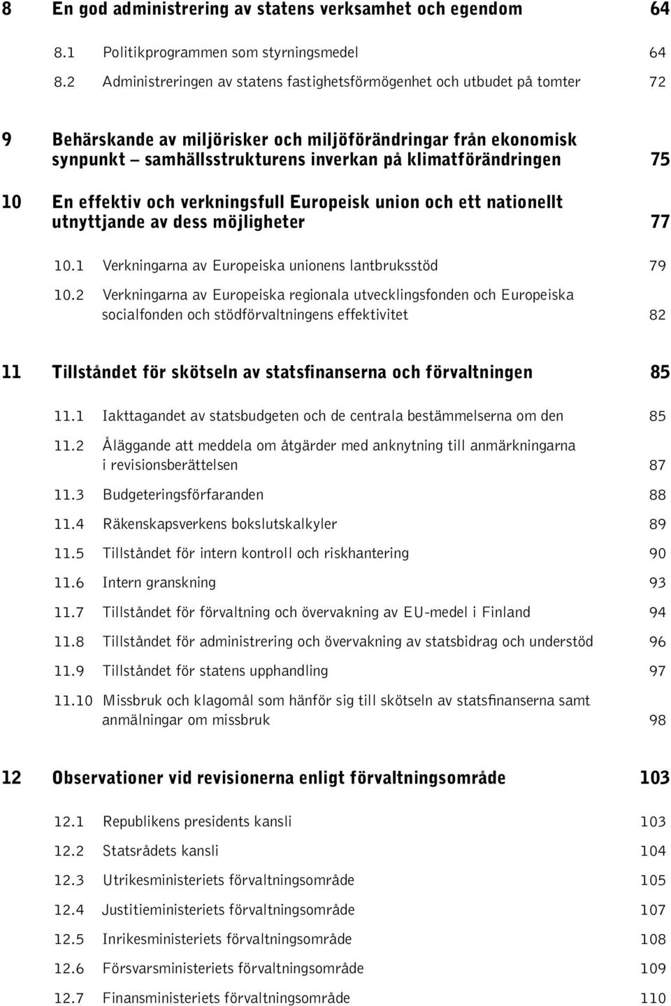 klimatförändringen 75 10 En effektiv och verkningsfull Europeisk union och ett nationellt utnyttjande av dess möjligheter 77 10.1 Verkningarna av Europeiska unionens lantbruksstöd 79 10.