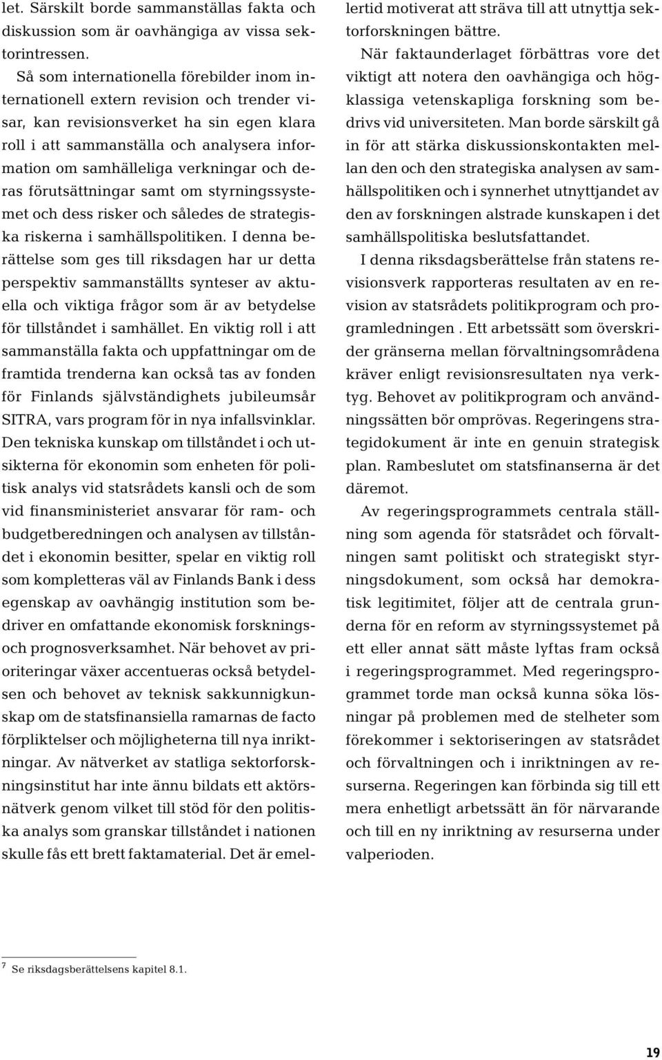 verkningar och deras förutsättningar samt om styrningssystemet och dess risker och således de strategiska riskerna i samhällspolitiken.