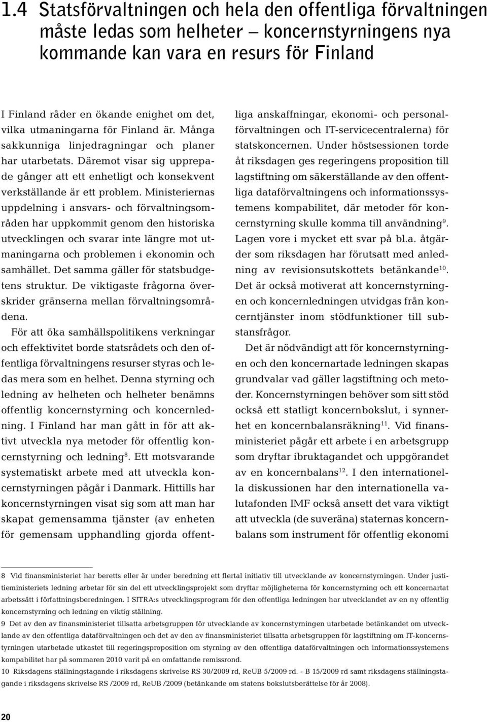 Ministeriernas uppdelning i ansvars- och förvaltningsområden har uppkommit genom den historiska utvecklingen och svarar inte längre mot utmaningarna och problemen i ekonomin och samhället.