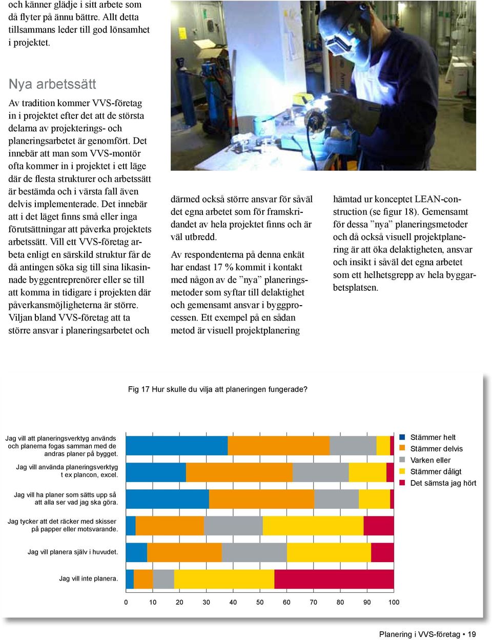 Det innebär att man som VVS-montör ofta kommer in i projektet i ett läge där de flesta strukturer och arbetssätt är bestämda och i värsta fall även delvis implementerade.