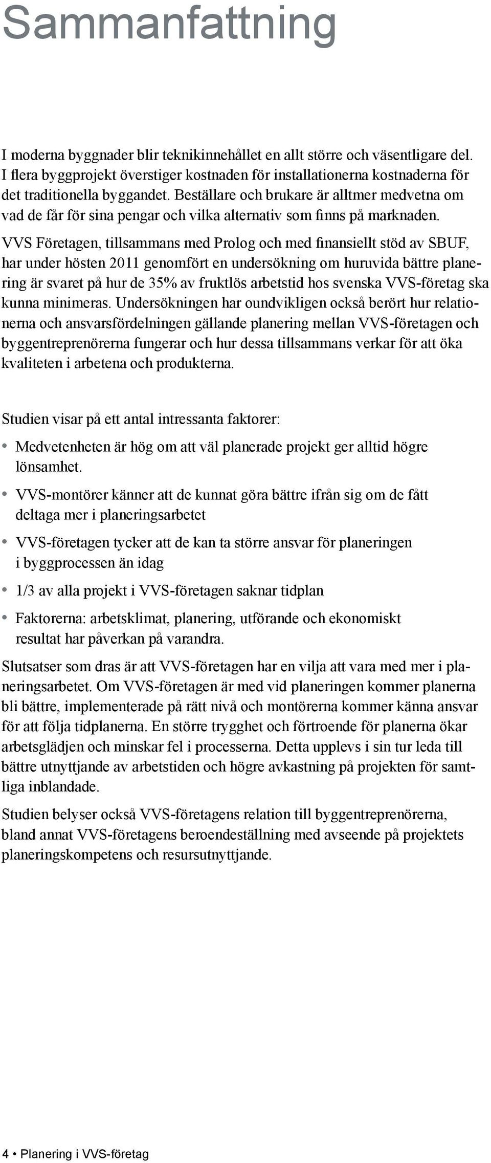 VVS Företagen, tillsammans med Prolog och med finansiellt stöd av SBUF, har under hösten 211 genomfört en undersökning om huruvida bättre planering är svaret på hur de 35% av fruktlös arbetstid hos