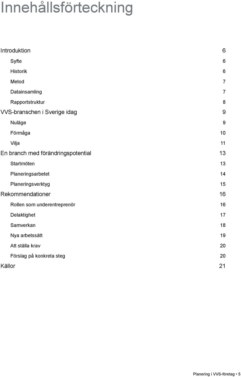 Startmöten 13 Planeringsarbetet 14 Planeringsverktyg 15 Rekommendationer 16 Rollen som underentreprenör 16