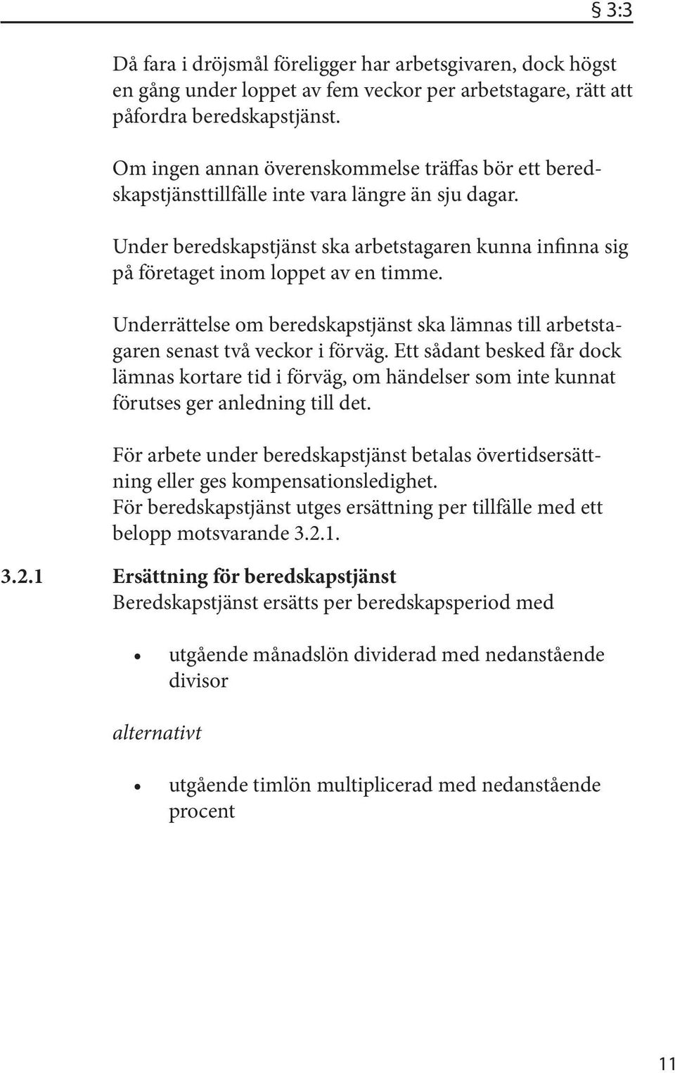 Underrättelse om beredskapstjänst ska lämnas till arbetstagaren senast två veckor i förväg.