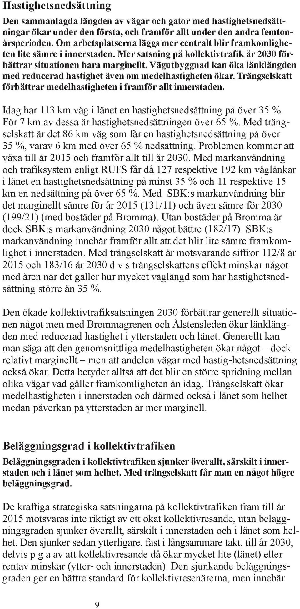 Vägutbyggnad kan öka länklängden med reducerad hastighet även om medelhastigheten ökar. rängselskatt förbättrar medelhastigheten i framför allt innerstaden.